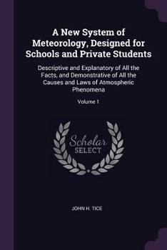 Paperback A New System of Meteorology, Designed for Schools and Private Students: Descriptive and Explanatory of All the Facts, and Demonstrative of All the Cau Book