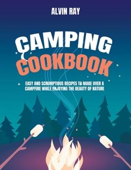 Paperback Camping Cookbook: Easy and Scrumptious Recipes to Cook in Campfire and Enjoy the Beauty of Nature Book