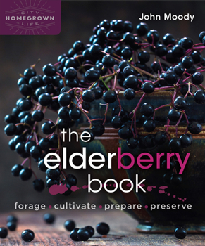Paperback The Elderberry Book: Forage, Cultivate, Prepare, Preserve Book