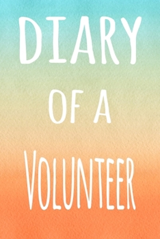 Diary of a Volunteer: The perfect gift for the professional in your life - 119 page lined journal