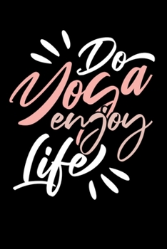 Paperback Do Yoga Enjoy Life: Inspirational Notebook for Yoga Lovers - Funny Yoga Journal - 6"x 9" 120 Blank Lined Pages - Novelty Gift Book