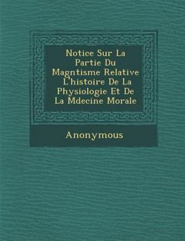 Paperback Notice Sur La Partie Du Magn Tisme Relative L'Histoire de La Physiologie Et de La M Decine Morale [French] Book