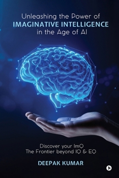 Paperback Unleashing the Power of Imaginative Intelligence in the Age of AI: Discover your ImQ: The Frontier beyond IQ & EQ Book