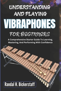 Paperback Understanding and Playing Vibraphones for Beginners: A Comprehensive Starter Guide To Learning, Mastering, And Performing With Confidence Book