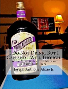 Paperback I Do Not Drink. But I Can and I Will Though.: When Your Wifey Hoe Momma Finally Gets Here. Book