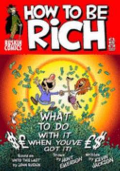 How to Be Rich: Or - What, Upon Obtaining Wealth, the Right-thinking Person Should Do with Their Money in Order to Sleep Soundly at Night