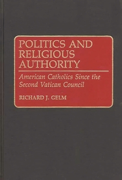 Hardcover Politics and Religious Authority: American Catholics Since the Second Vatican Council Book
