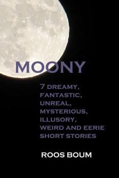 Paperback Moony: 7 dreamy, fantastic, unreal, mysterious, illusory, weird and eerie short stories Book