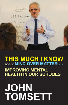 Paperback This Much I Know about Mind Over Matter ...: Improving Mental Health in Our Schools Book