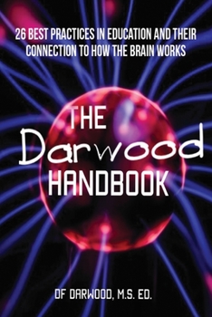 Paperback The Darwood Handbook: 26 Best Practices in Education and Their Connection to HOw the Brain Works Book