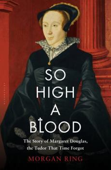 Hardcover So High a Blood: The Story of Margaret Douglas, the Tudor That Time Forgot Book