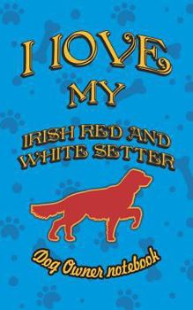 Paperback I Love My Irish Red and White Setter - Dog Owner Notebook: Doggy Style Designed Pages for Dog Owner to Note Training Log and Daily Adventures. Book