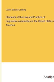 Paperback Elements of the Law and Practice of Legislative Assemblies in the United States of America Book