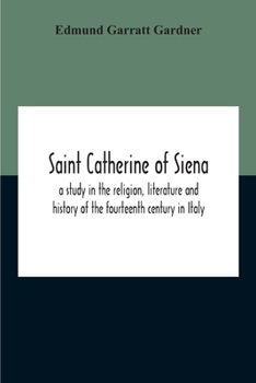 Paperback Saint Catherine Of Siena: A Study In The Religion, Literature And History Of The Fourteenth Century In Italy Book