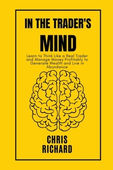 Paperback In the Trader's Mind: Learn to Think Like a Real Trader and Manage Money Profitably to Generate Wealth and Live in Abundance Book