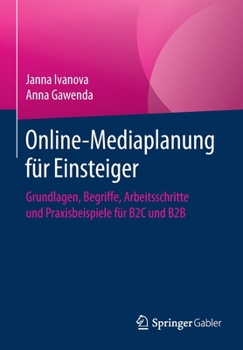 Online-Mediaplanung F?r Einsteiger : Grundlagen, Begriffe, Arbeitsschritte und Praxisbeispiele F?r B2C und B2B