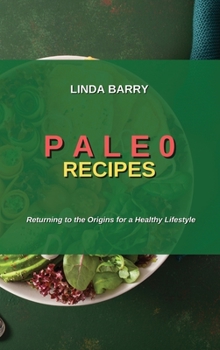 Paleo Recipes: Returning to the Origins for a Healthy Lifestyle