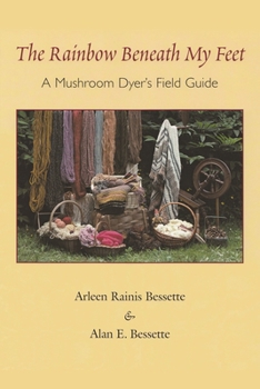 Paperback The Rainbow Beneath My Feet: A Mushroom Dyer's Field Guide Book