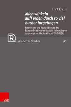 Hardcover Allen Winkeln Auff Erden Durch So Viel Bucher Furgetragen: Formierung Und Konsolidierung Des Lutherischen Bekenntnisses in Siebenburgen Aufgezeigt Am [German] Book