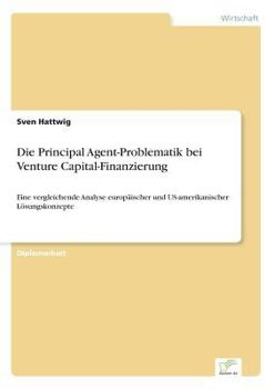 Paperback Die Principal Agent-Problematik bei Venture Capital-Finanzierung: Eine vergleichende Analyse europäischer und US-amerikanischer Lösungskonzepte [German] Book