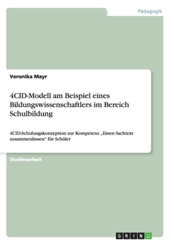 Paperback 4CID-Modell am Beispiel eines Bildungswissenschaftlers im Bereich Schulbildung: 4CID-Schulungskonzeption zur Kompetenz "Einen Sachtext zusammenfassen" [German] Book