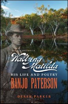 Banjo Paterson - The Man Who Wrote Waltzing Matilda: His Life and Poetry
