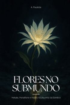 Paperback Flores no Submundo: Hekate, Perséfone e Hades e a alquimia da Sombra [Portuguese] Book