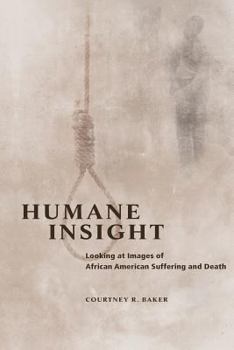 Humane Insight: Looking at Images of African American Suffering and Death - Book  of the New Black Studies Series