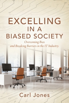 Paperback Excelling In a Biased Society: Overcoming Bias and Breaking Barriers in the IT Industry. Book