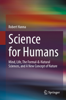 Hardcover Science for Humans: Mind, Life, the Formal-&-Natural Sciences, and a New Concept of Nature Book