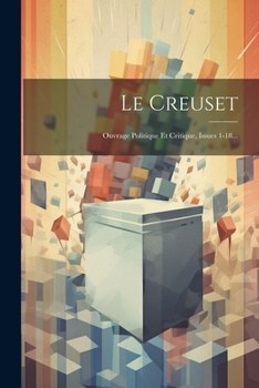 Paperback Le Creuset: Ouvrage Politique Et Critique, Issues 1-18... [French] Book