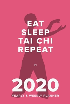 Eat Sleep Tai Chi Repeat in 2020 - Yearly and Weekly Planner : Week to a Page Organiser and Diary Gift