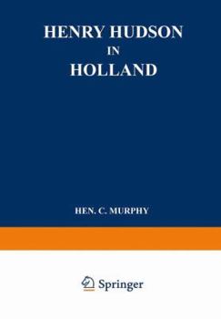 Henry Hudson In Holland: An Inquiry Into The Origin And Objects Of The Voyage Which Led To The Discovery Of The Hudson River