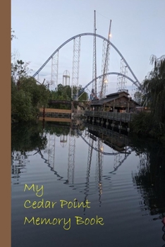 My Cedar Point Memory Book: Your Perfectly Sized Notebook / Journal To Record Visits To Sandusky, Ohio / Amusement Park With Two Pretty Pictures Of The Park On The Cover