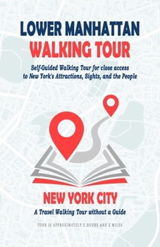 Lower Manhattan Walking Tour: Self-Guided Walking Tour for close access to New York's Attractions, Sights, and the People. A Travel Walking Tour without a Guide.