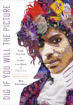 Hardcover Dig If You Will the Picture: Funk, Sex, God and Genius in the Music of Prince Book