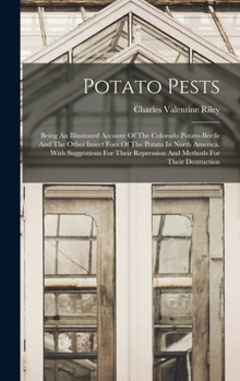 Hardcover Potato Pests: Being An Illustrated Account Of The Colorado Potato-beetle And The Other Insect Foes Of The Potato In North America. W Book