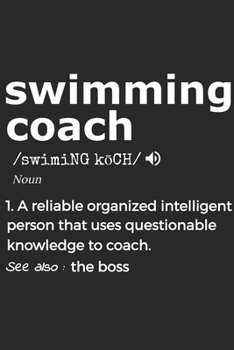 Swimming Coach Noun 1. Reliable Organized Intelligent Person That Uses Questionable Knowledge To Coach. See Also :  the boss: Handy Notebook For A ... Drills And Keeping Game Stats To Name A Few