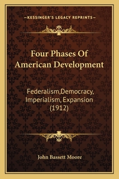 Paperback Four Phases Of American Development: Federalism, Democracy, Imperialism, Expansion (1912) Book