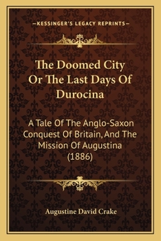 Paperback The Doomed City Or The Last Days Of Durocina: A Tale Of The Anglo-Saxon Conquest Of Britain, And The Mission Of Augustina (1886) Book