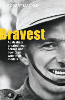 Paperback Bravest: Australia's Greatest War Heroes and How They Won Their Medals Book