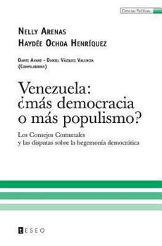 Venezuela: Mas Democracia O Mas Populismo?: Los Consejos Comunales y Las Disputas Sobre La Hegemonia Democratica