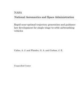 Paperback Rapid Near-Optimal Trajectory Generation and Guidance Law Development for Single-Stage-To-Orbit Airbreathing Vehicles Book