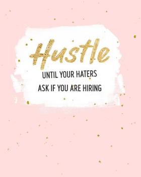 Paperback Hustle Until Your Haters Ask If You Are Hiring: Women Entrepreneur Notebook - Inspirational Quote for Girl Bosses - Write Down All Your Thoughts, Idea Book