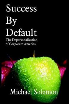 Hardcover Success by Default: The Depersonalization of Corporate America Book