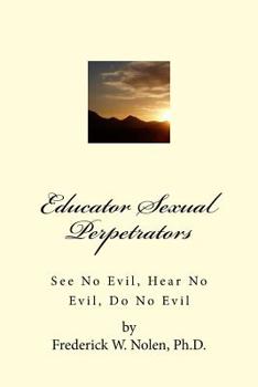 Paperback Educator Sexual Perpetrators: See No Evil; Hear No Evil, Do No Evil Book