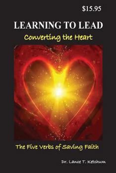 Paperback Learning to Lead, Converting the Heart: The Five Verbs of Saving Faith Book