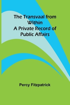 Paperback The Transvaal from Within: A Private Record of Public Affairs Book