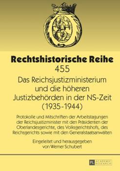 Das Reichsjustizministerium Und Die Hoeheren Justizbehoerden in Der NS-Zeit (1935-1944): Protokolle Und Mitschriften Der Arbeitstagungen Der Reichsjustizminister Mit Den Praesidenten Der Oberlandesger