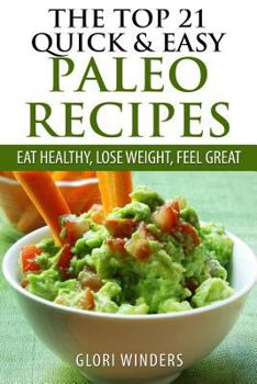 Paperback The Top 21 Quick & Easy Paleo Recipes: Eat Healthy, Lose Weight, Feel Great Book